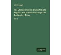 The Chinese Classics. Translated Into English, with Preliminary Essays and Explanatory Notes: Vol. I