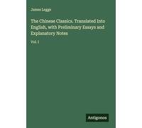 The Chinese Classics. Translated Into English, with Preliminary Essays and Explanatory Notes: Vol. I