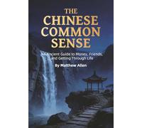 THE CHINESE COMMON SENSE (Transform Your Fate: The Four Lessons of Liaofan, Caigentan &Zengguang Xianwen)