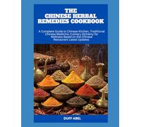 THE CHINESE HERBAL REMEDIES COOKBOOK: A Complete Guide to Chinese Kitchen, Traditional Chinese Medicine, Culinary Alchemy for Wellness Based on the Chinese Restaurant Latest Updates