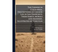 The Chinese in California. Descriptions of Chinese Life in San Francisco. Their Habits, Morals and Manners. Illustrated by Voegtlin