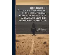 The Chinese in California. Descriptions of Chinese Life in San Francisco. Their Habits, Morals and Manners. Illustrated by Voegtlin