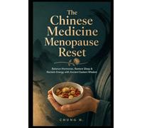 The Chinese Medicine Menopause Reset: Balance Hormones, Restore Sleep & Reclaim Energy with Ancient Eastern Wisdom (Eastern Women's Wisdom)