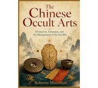 The Chinese Occult Arts: Divination, Talismans, and the Management of the Invisible