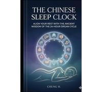 The Chinese Sleep Clock: Align Your Rest with the Ancient Wisdom of the 24-Hour Organ Cycle (Eastern Wellness & Calm)