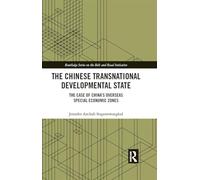The Chinese Transnational Developmental State: The Case of China’s Overseas Special Economic Zones (Routledge Series on the Belt and Road Initiative)