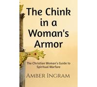 The Chink in a Woman's Armor: The Christian Woman's Guide to Spiritual Warfare