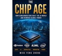 The Chip Age: How Semiconductors Build the AI World and Rewire Global Power