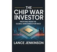 THE CHIP WAR INVESTOR: PROFITING FROM THE GLOBAL SEMICONDUCTOR RACE
