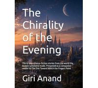 The Chirality of the Evening: Thirty-one science-fiction stories from the world the broken symmetry made. Presented as a companion reader to The One ... Point (The One Light - One Light, Many Names)