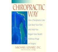 The Chiropractic Way: How Chiropractic Care Can Stop Your Pain and Help You Regain Your Health Without Drugs or Surgery