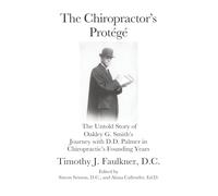 The Chiropractor's Protégé: The Untold Story of Oakley G. Smith's Journey with D.D. Palmer in Chiropractic's Founding Years (The Chiropractic Historical and Philosophical Series)