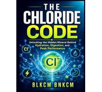 THE CHLORIDE CODE: Unlocking the Hidden Mineral Behind Hydration, Digestion, and Peak Performance