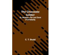 The Chocolate Soldier; Or, Heroism-The Lost Chord of Christianity