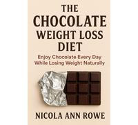 The Chocolate Weight Loss Diet: Enjoy Chocolate Every Day While Losing Weight Naturally