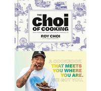 The Choi of Cooking: Flavor-Packed, Rule-Breaking Recipes for a Delicious Life: A Cookbook