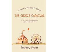 The Choice Carnival: A Story About Choices, Mistakes, and How Minds Really Work: 1 (Professor Ponder's Academy of Magnificent Mistakes)