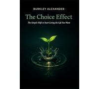The Choice Effect: The Simple Shift to Start Living the Life You Want