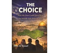 The Choice: How The Jews Could Have Won The Middle East Without War