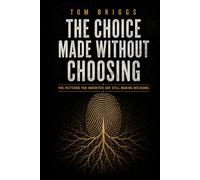 The Choice Made Without Choosing: The Patterns You Inherited are Still Making Decisions (The Before You Choose Series)