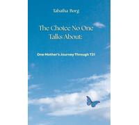 The Choice No One Talks About: One Mother's Journey Through T21
