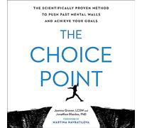 The Choice Point: The Scientifically Proven Method to Push Past Mental Walls and Achieve Your Goals
