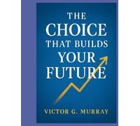The Choice That Builds Your Future