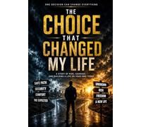 The Choice That Changed My Life: A Story of Risk, Courage, and Building a Life on Your Own Terms