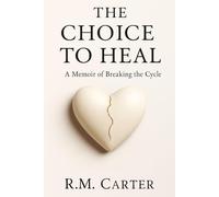 The Choice to Heal: A Memoir of Breaking the Cycle