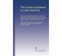 The cholera epidemic in Latin America: Hearing before the Subcommittee on Western Hemisphere Affairs of the Committee on Foreign Affairs, House of ... Second Congress, first session, May 1, 1991