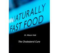 The Cholesterol Cure: A Complete Guide to Lowering Your Cholesterol Naturally and Protecting Your Heart for Life