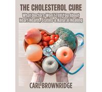 The Cholesterol Cure: What Doctors Won’t Tell You About Heart Health, Statins & Natural Healing