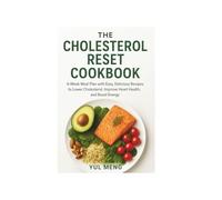THE CHOLESTEROL RESET COOKBOOK: 4-Week Meal Plan with Easy, Delicious Recipes to Lower Cholesterol, Improve Heart Health, and Boost Energy
