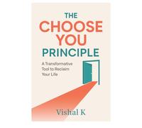 The Choose You Principle: A Transformative Tool to Reclaim Your Life