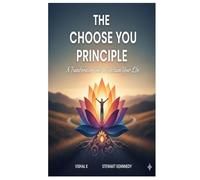 The Choose You Principle: A Transformative Tool to Reclaim Your Life (Everyday Transformation Series)