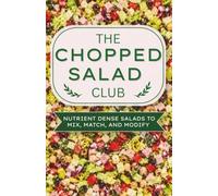 The Chopped Salad Club: 30+ High Protein, Nutrient Dense Salads to Mix, Match, and Modify