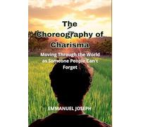 The Choreography of Charisma, Moving Through the World as Someone People Can't Forget