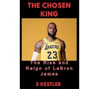 The Chosen King: The Rise and Reign of LeBron James
