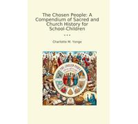 The Chosen People: A Compendium of Sacred and Church History for School-Children (Classic Books)