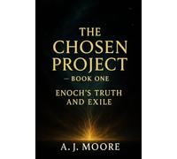 The Chosen Project - Book One: Enoch's Truth and Exile: 1