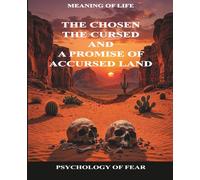The Chosen the Cursed and a Promise of Accursed Land: Meaning of life - Psychology of Fear