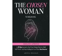 The Chosen Woman: A 30 Day Journal to Heal Your Dating Patterns, Build Self-Worth and Stop Settling for Less Than You Deserve
