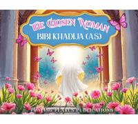 The Chosen Woman: Bibi Khadija (A.S): The Mother of Believers: An Inspiring Story for Children to Discover the Noble Life and Legacy of Hazrat Khadija (A.S)