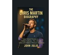 THE CHRIS MARTIN BIOGRAPHY: From Oxford Dreams to Global Anthems-The Life and Lyrics of Coldplay’s Visionary Frontman