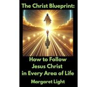 The Christ Blueprint: How to Follow Jesus Christ in Every Area of Life.: Practical guide to living like Christ and applying His teachings to everyday life.