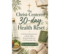 The Christ-Centered 30-day Health Reset: A 30-Day Spiritual Journey to Better Habits, Renewed Health, and God-Honoring Living (The Christ-Centered Health Series)