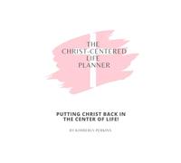 The Christ Centered Life Planner: Undated- 6 Months Of Christ-Centered Planning