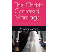 The Christ-Centered Marriage: A Biblical Manual for the Wife - Building a Kingdom Marriage From the Wedding to Old Age Through Spiritual Warfare and the Power of the Holy Spirit (KJV)