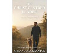 The Christ-Centred Leader: Abiding and Leading from the Heart of Christ (The Kingdom Principles Leadership Series)
