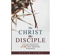 THE CHRIST LIKE DISCIPLE: Characteristics of the 21st Century Disciple